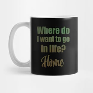 Where do I want to go in life? Home Mug